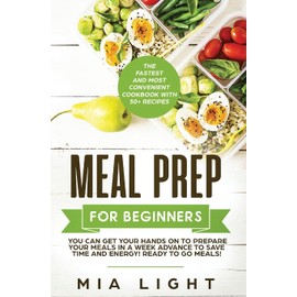 Vaclav Vrbensky Meal Prep for Beginners: The Fastest and Most Convenient Cookbook with 50+ Recipes you can get Your Hands on to Prepare Your Meals in a Week Advance to Save Time and Energy! Ready to Go Meals!