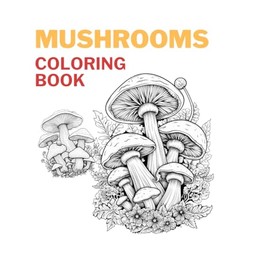 Mushroom coloring book for those seeking nature, peace and mindfulness: 100 opportunities to relieve stress, unwind from daily worries and relax