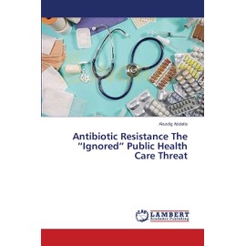 Antibiotic Resistance The “Ignored” Public Health Care Threat