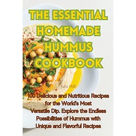 The Essential Homemade Hummus Cookbook