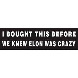 Anti Elon Bumper Sticke for Car - I Bought This Before we Knew Elon was Crazy - Vinyl Sticker Laptop Decal Car Bumper Window Waterproof Sticker - Size 10.8" x 3"