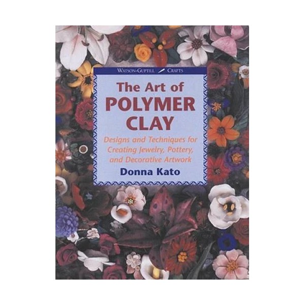 The Art of Polymer Clay: Designs and Techniques for Making