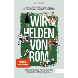 Wir Helden von Rom. Die wahre Geschichte der Fußball-WM 1990, erzählt von allen Weltmeistern: Mit einem Vorwort von Franz Beckenbauer