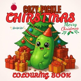 Cozy Pickle Christmas Coloring Book: A Funny and Relaxing Holiday Coloring Adventure for All Ages: Cute and Quirky Christmas Pickle Designs – A ... Coloring Book for Adults, Teens, and Kids