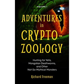 Adventures in Cryptozoology: Hunting for Yetis, Mongolian Deathworms and Other Not-So-Mythical Monsters (Almanac of Mythological Creatures, Cryptozoology Book, Cryptid, Big Foot)