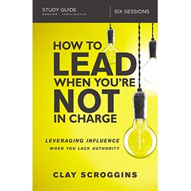 How To Lead When You're Not In Charge Study Guide: Leveraging Influence When You Lack Authority