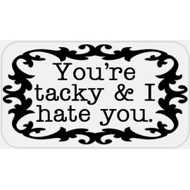You're Tacky and I Hate You - 25 Stickers Pack 2.25 x 1.25 inches