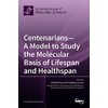 Centenarians-A Model to Study the Molecular Basis of Lifespan and