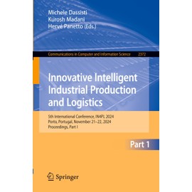 Innovative Intelligent Industrial Production and Logistics: 5th International Conference, IN4PL 2024, Porto, Portugal, November 21–22, 2024, ... and Information Science, 2372, Band 2372)