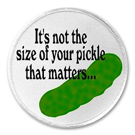 It's Not The Size of Your Pickle That Matters - 3" Sew Iron On Patch Humor Joke
