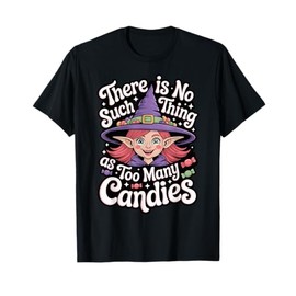 There is No Such Thing As Too Many Candies Witch Costume T-Shirt