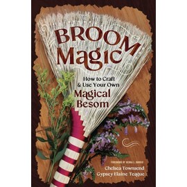 Broom Magic: How to Craft and Use Your Own Magical Besom