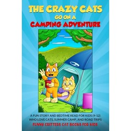 The Crazy Cats Go on a Camping Adventure: A FUN STORY AND BEDTIME READ FOR KIDS (9-12) WHO LOVE CATS, SUMMER CAMP, AND ROAD TRIPS (Crazy Cats for Kids - Jokes and More!)