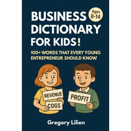 Business Dictionary for Kids!: 100+ Words That Every Young Entrepreneur Should Know