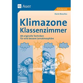 Klimazone Klassenzimmer: 88 originelle Techniken für eine bessere Lernatmosphäre
