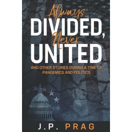 Always Divided, Never United: And Other Stories During a Time of Pandemics and Politics (New & Improved)