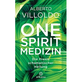 One Spirit Medizin: Die Praxis schamanischer Heilung