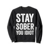 Stay Sober You Idiot Funny Sobriety Recovery Sweatshirt