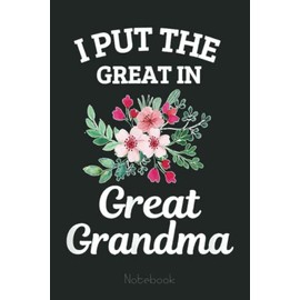 I Put The Great In Great Grandma Gifts For Great Grandmother Notebook: Appreciation Notebook/Journal Homebook For your Grandma | 6"x9", 110 pages | Lined | Father's Day Gift Idea