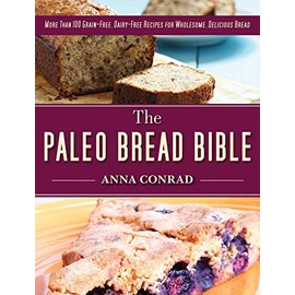 The Paleo Bread Bible: More Than 100 Grain-Free, Dairy-Free Recipes for Wholesome, Delicious Bread