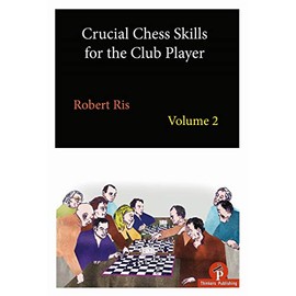 Crucial Chess Skills for the Club Player Volume 2