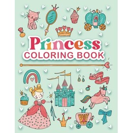 Princess Coloring Book: A Treasure Trove of All Things Princess, Unicorn, and Childhood Fun!