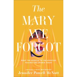 The Mary We Forgot: What the Apostle to the Apostles Teaches the Church Today