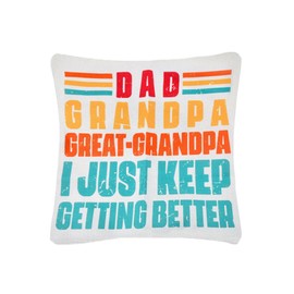 Grandpa Dad for Daddy Grandad Papa Birthday Retirement Gifts Ideas Dad Grandpa Great-Grandpa I Just Keep Getting Better Engraved Throw Pillow Covers Cushion Gift for Papa Father