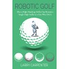 Robotic Golf: How a High-Handicap Golfer Can Become a Single-Digit