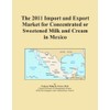 The 2011 Import and Export Market for Concentrated or Sweetened