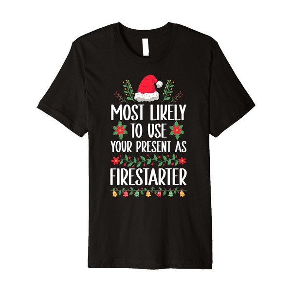 Most Likely To Use Your Present As Firestarter - Funny