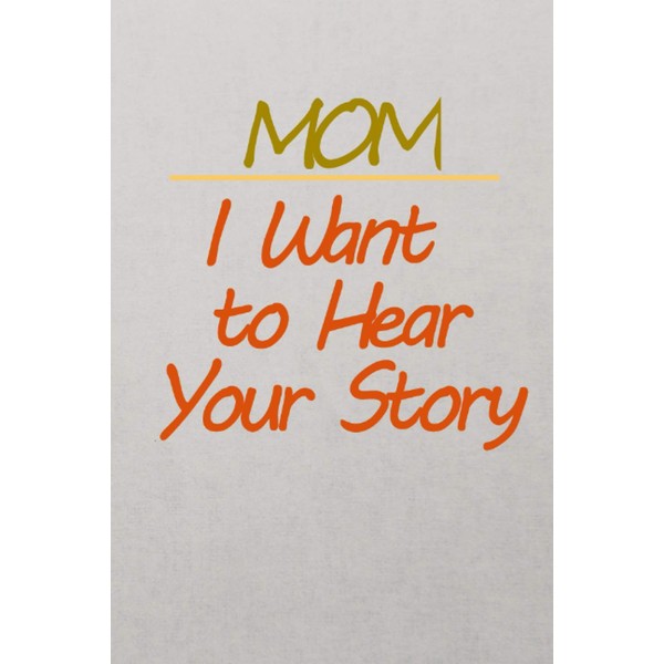 Mom, I Want to Hear Your Story: 6 x 9