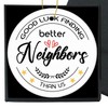 Christmas Ornament for Neighbor Funny Gift Ceramic Keepsake,Good Luck Finding Better Neighbors Than Us