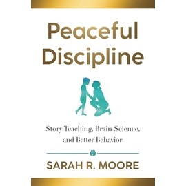 Peaceful Discipline: Story Teaching, Brain Science & Better Behavior
