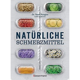 Natürliche Schmerzmittel. Umfassende Hilfe. Von Arthritis bis Zahnschmerzen: Mit Anleitungen für Salben, Umschläge, schmerzlindernder Diäten und Übungen