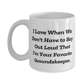 I Love When We Don't Have to Say Out Loud. Groundskeeper 11oz 15oz Mug, Gag Groundskeeper Gifts, Cup For Coworkers from Friends, Gifts for gardeners, Gardening tools, Garden gloves, Garden hats,