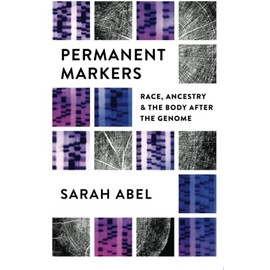 Permanent Markers: Race, Ancestry, and the Body after the Genome