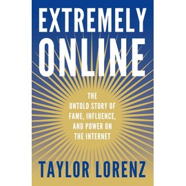 Extremely Online: The Untold Story of Fame, Influence, and Power on the Internet
