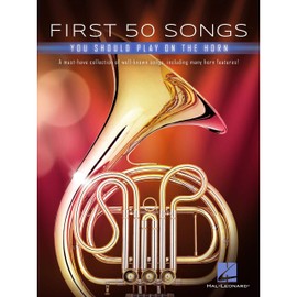 First 50 Songs You Should Play on the Horn: A Must-Have Collection of Well-Known Songs, Including Many Horn Features!