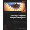 Learning Geospatial Analysis with Python - Fourth Edition: Unleash the