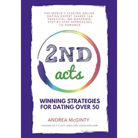 2nd Acts: The World's Leading Online Dating Expert Shares 166 Practical No-Nonsense, Step-by-Step Approaches to Romance