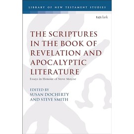 Scriptures in the Book of Revelation and Apocalyptic Literature, The: Essays in Honour of Steve Moyise (The Library of New Testament Studies)