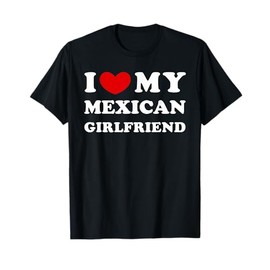 I Love My Mexican Girlfriend, I Heart My Mexican Girlfriend T-Shirt