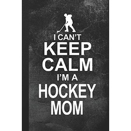 I Can't Keep Calm I'm A Hockey Mom: Blank Lined Notebook Journal Gift