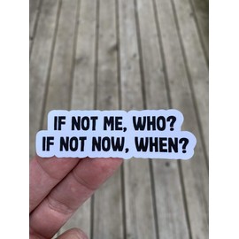 If Not Me, Who? If Not Now, When? Sticker, Laptop Sticker, Water Bottle Sticker, Phone Sticker, Window Sticker, Funny Sticker