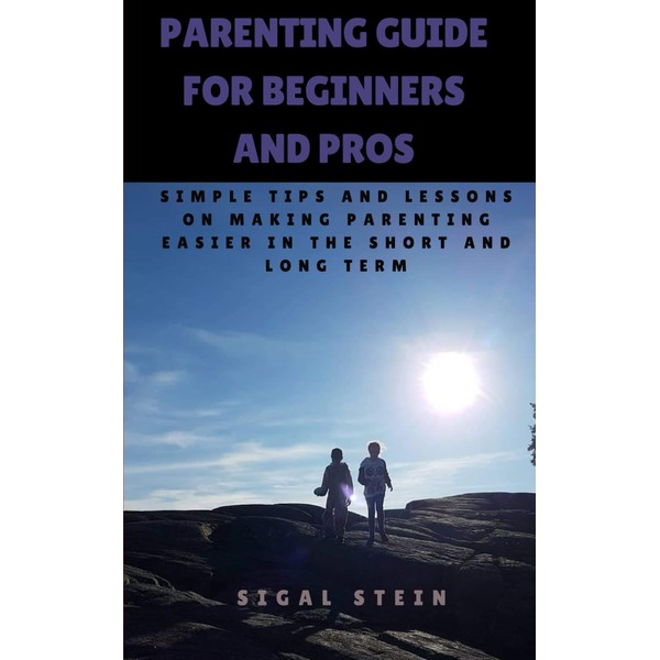Parenting Guide for Beginners and Pros: Simple Tips and Lessons
