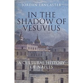 In the Shadow of Vesuvius: A Cultural History of Naples