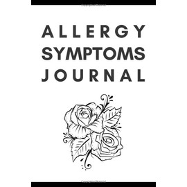 Allergy Symptoms Journal: Health Journal To Help You And Your Doctor Discover Food Intolerances and Allergies I Food Diary To Track Your Allergy Triggers and Symptoms