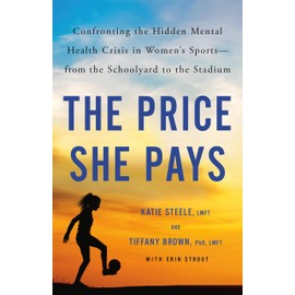 The Price She Pays: Confronting the Hidden Mental Health Crisis in Women's Sports―from the Schoolyard to the Stadium