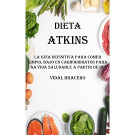  Dieta Atkins: La Gua Definitiva Para Comer Limpio, Bajo en Carbohidratos Para Una Vida Saludable a Partir De Hoy (Spanish Edition)